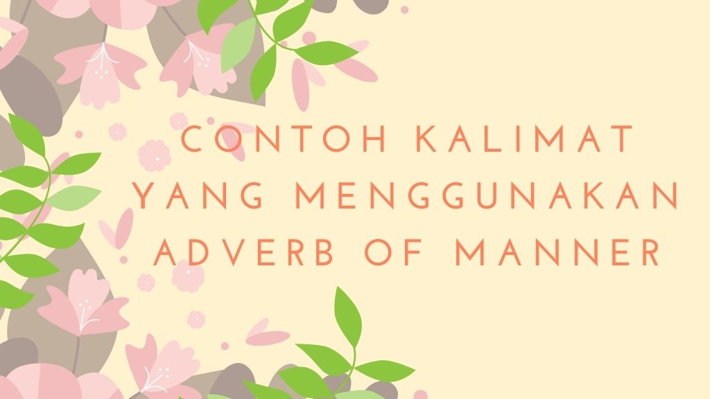 contoh kalimat yang menggunakan adverb of manner